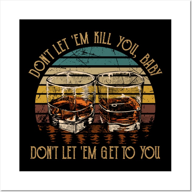 Don't Let 'em Kill You, Baby, Don't Let 'em Get To You Quotes Whiskey Cups Wall Art by Creative feather